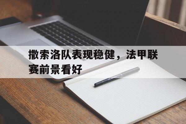 撒索洛队表现稳健，法甲联赛前景看好的简单介绍
