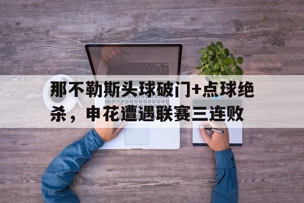 那不勒斯头球破门+点球绝杀，申花遭遇联赛三连败